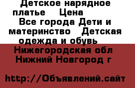 Детское нарядное платье  › Цена ­ 1 000 - Все города Дети и материнство » Детская одежда и обувь   . Нижегородская обл.,Нижний Новгород г.